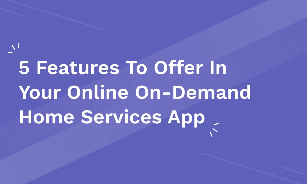 5 Features To Offer In Your Online On-Demand Home Services App 5 features to offer in your online on-demand home services app 5 Features To Offer In Your Online On-Demand Home Services App 506092 19